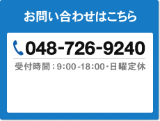 お問い合わせはこちら 048-726-9240 受付時間:9:00-18:00・日曜定休